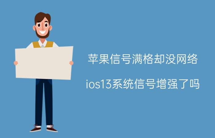 苹果信号满格却没网络 ios13系统信号增强了吗？